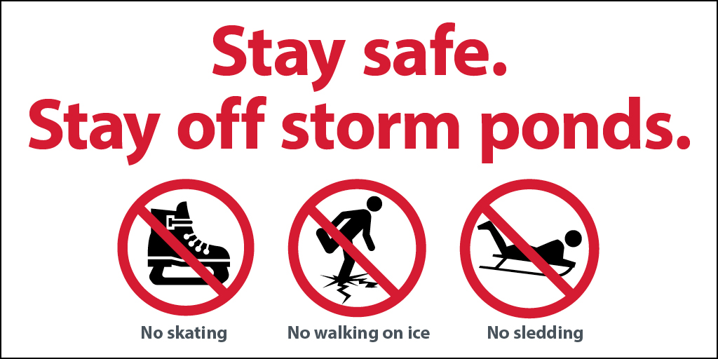 Stay safe. Stay off stormwater ponds. No skating, no walking on ice, no sledding. 